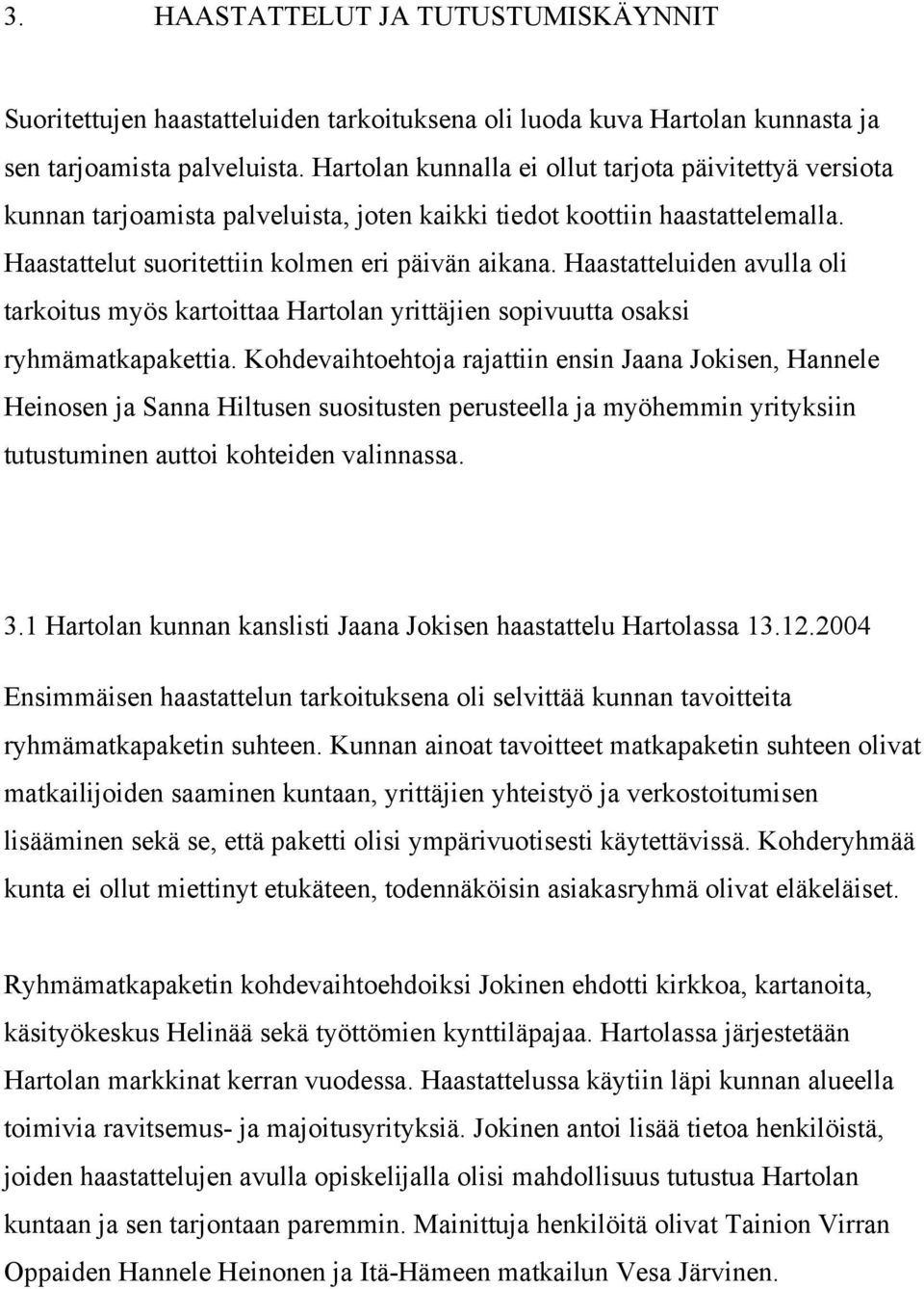 Haastatteluiden avulla oli tarkoitus myös kartoittaa Hartolan yrittäjien sopivuutta osaksi ryhmämatkapakettia.