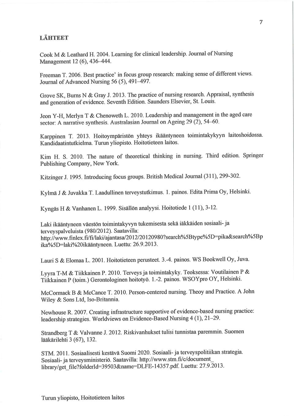 Louis. Jeon Y-H, Merlyn T & Chenoweth L. 2010. Leadership and management in the aged care sector: A narrative synthesis. Australasian Journal on A-geing 29 (2), 54-60. Karppinen T. 2013.