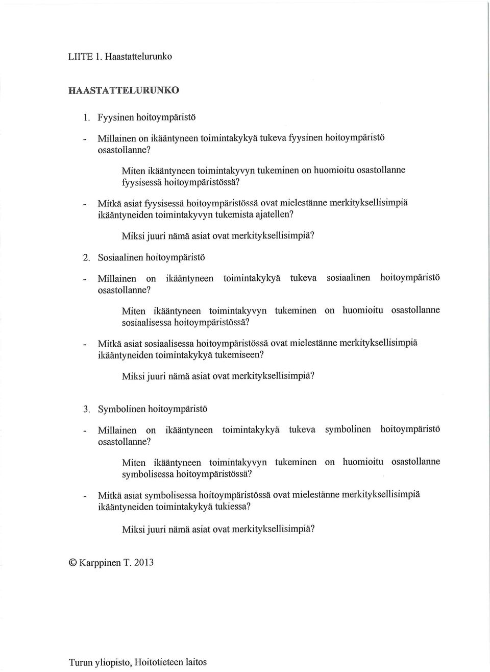 Mitkä asiat fyysisessä hoitoympäristössä ovat mielestänne merkityksellistmpiä ikääntyneiden toimintakyvyn tukemista ajatellen? Miksi juuri nämä asiat ovat merkityksellisimpiä? 2.