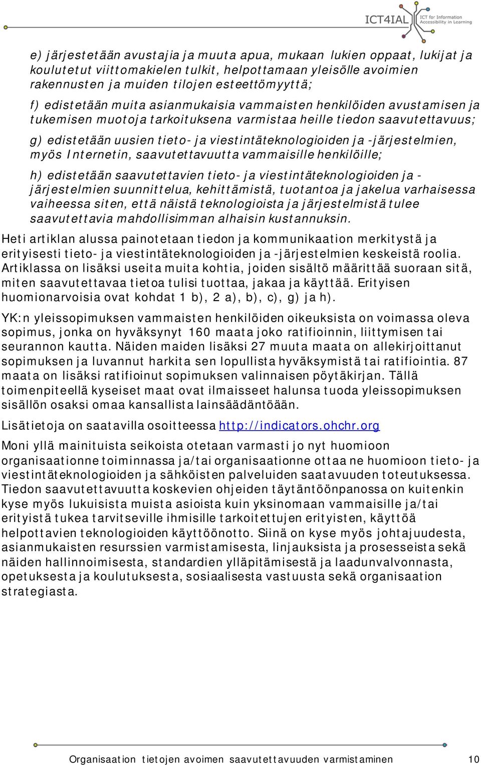 saavutettavuutta vammaisille hkilöille; h) edistetään saavutettavi tieto- ja viestintäteknologioid ja - järjestelmi suunnittelua, kehittämistä, tuotantoa ja jakelua varhaisessa vaiheessa sit, että