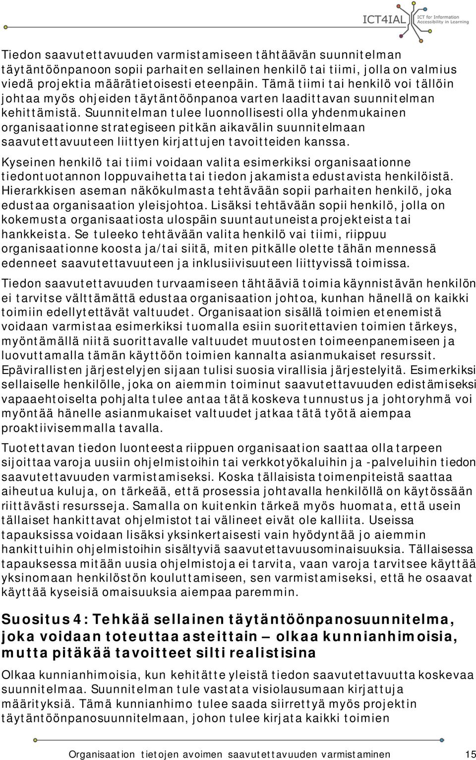 Suunnitelman tulee luonnollisesti olla yhdmukain organisaationne strategise pitkän aikavälin suunnitelmaan saavutettavuute liitty kirjattuj tavoitteid kanssa.