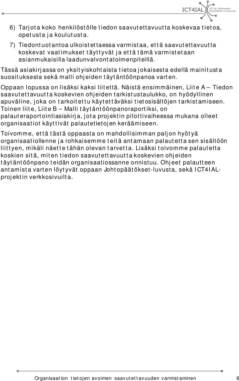 Tässä asiakirjassa on yksityiskohtaista tietoa jokaisesta edellä mainitusta suosituksesta sekä malli ohjeid täytäntöönpanoa vart. Oppaan lopussa on lisäksi kaksi liitettä.