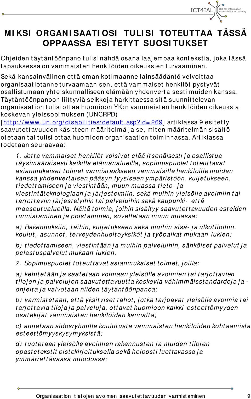 Täytäntöönpanoon liittyviä seikkoja harkittaessa sitä suunnittelevan organisaation tulisi ottaa huomioon YK:n vammaist hkilöid oikeuksia koskevan yleissopimuks (UNCRPD) [http://www.un.org/disabilities/default.