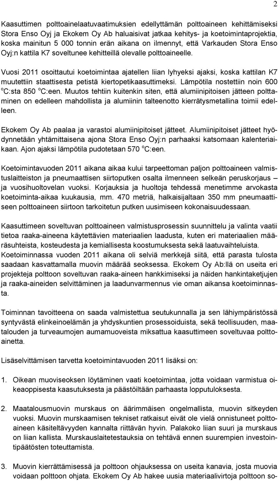 Vuosi 2011 osoittautui koetoimintaa ajatellen liian lyhyeksi ajaksi, koska kattilan K7 muutettiin staattisesta petistä kiertopetikaasuttimeksi. Lämpötila nostettiin noin 600 o C:sta 850 o C:een.