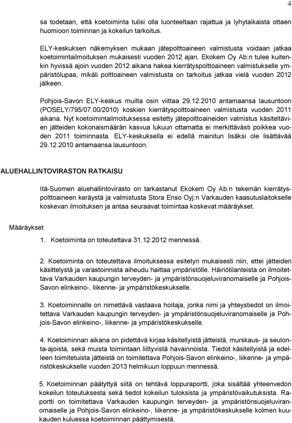 Ekokem Oy Ab:n tulee kuitenkin hyvissä ajoin vuoden 2012 aikana hakea kierrätyspolttoaineen valmistukselle ympäristölupaa, mikäli polttoaineen valmistusta on tarkoitus jatkaa vielä vuoden 2012