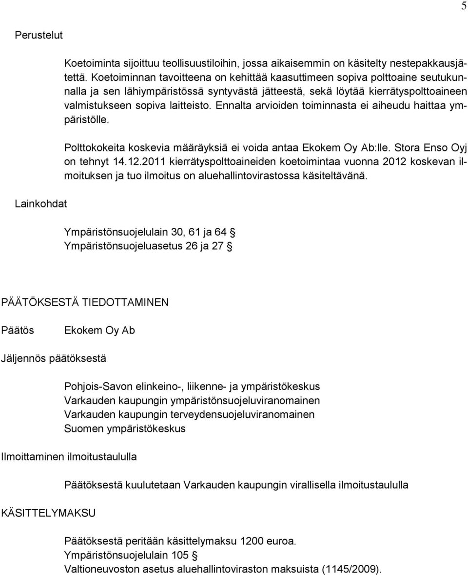 Ennalta arvioiden toiminnasta ei aiheudu haittaa ympäristölle. Polttokokeita koskevia määräyksiä ei voida antaa Ekokem Oy Ab:lle. Stora Enso Oyj on tehnyt 14.12.