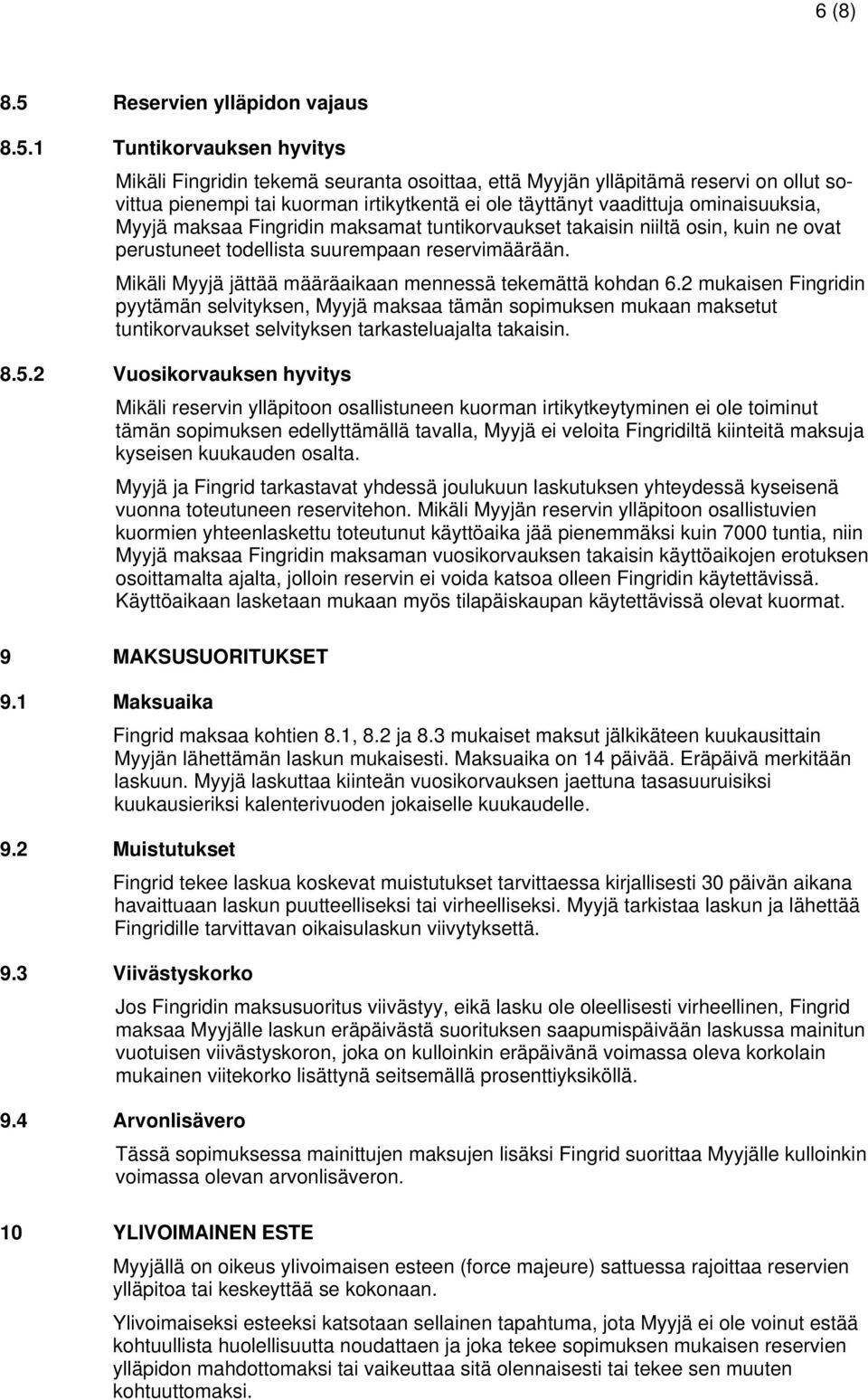 1 Tuntikorvauksen hyvitys Mikäli Fingridin tekemä seuranta osoittaa, että Myyjän ylläpitämä reservi on ollut sovittua pienempi tai kuorman irtikytkentä ei ole täyttänyt vaadittuja ominaisuuksia,