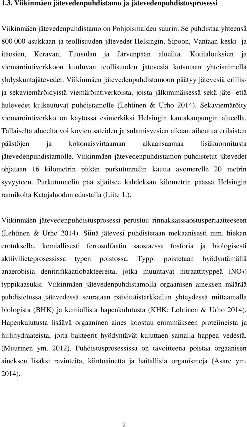 Kotitalouksien ja viemäröintiverkkoon kuuluvan teollisuuden jätevesiä kutsutaan yhteisnimellä yhdyskuntajätevedet.