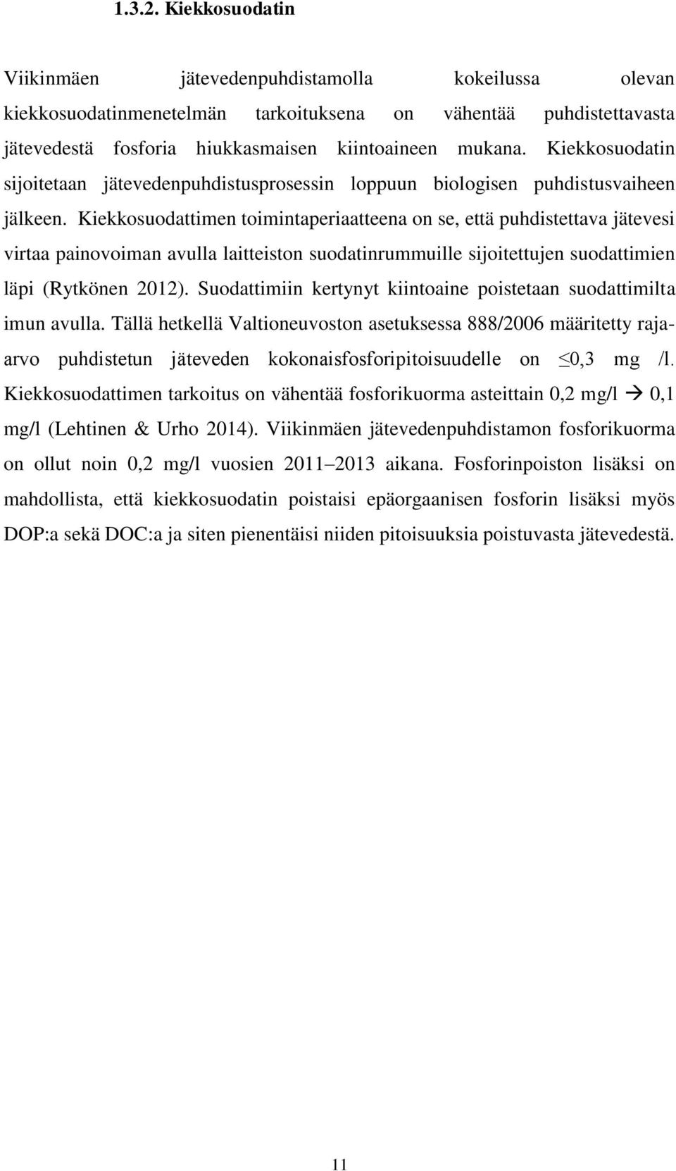 Kiekkosuodattimen toimintaperiaatteena on se, että puhdistettava jätevesi virtaa painovoiman avulla laitteiston suodatinrummuille sijoitettujen suodattimien läpi (Rytkönen 2012).