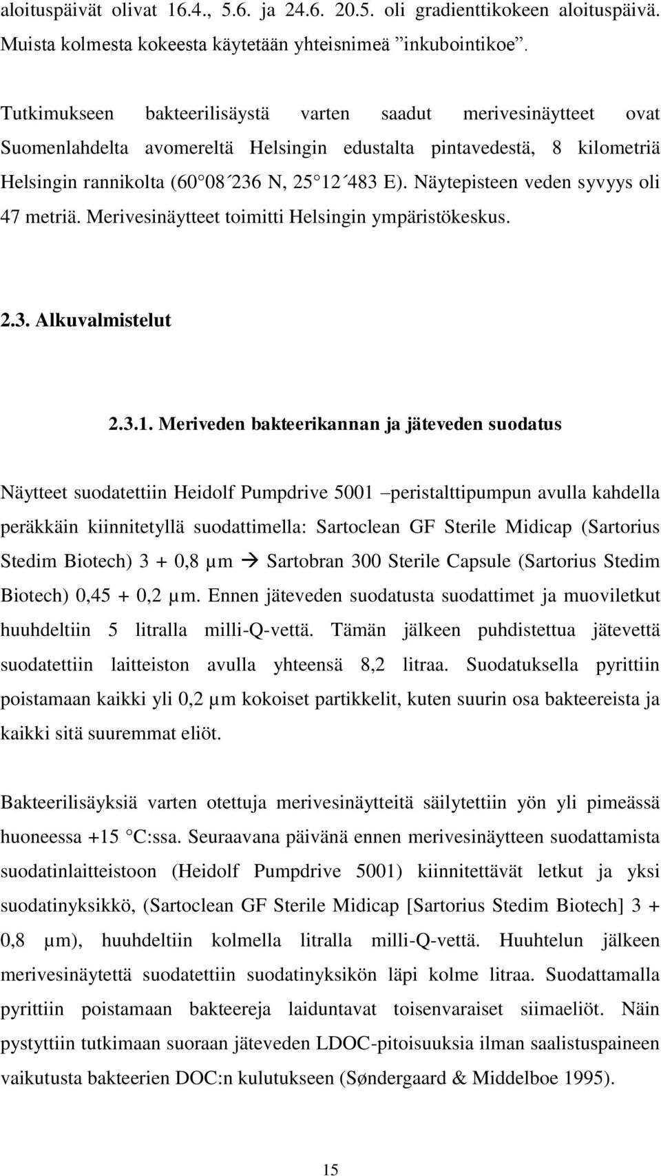 Näytepisteen veden syvyys oli 47 metriä. Merivesinäytteet toimitti Helsingin ympäristökeskus. 2.3. Alkuvalmistelut 2.3.1.