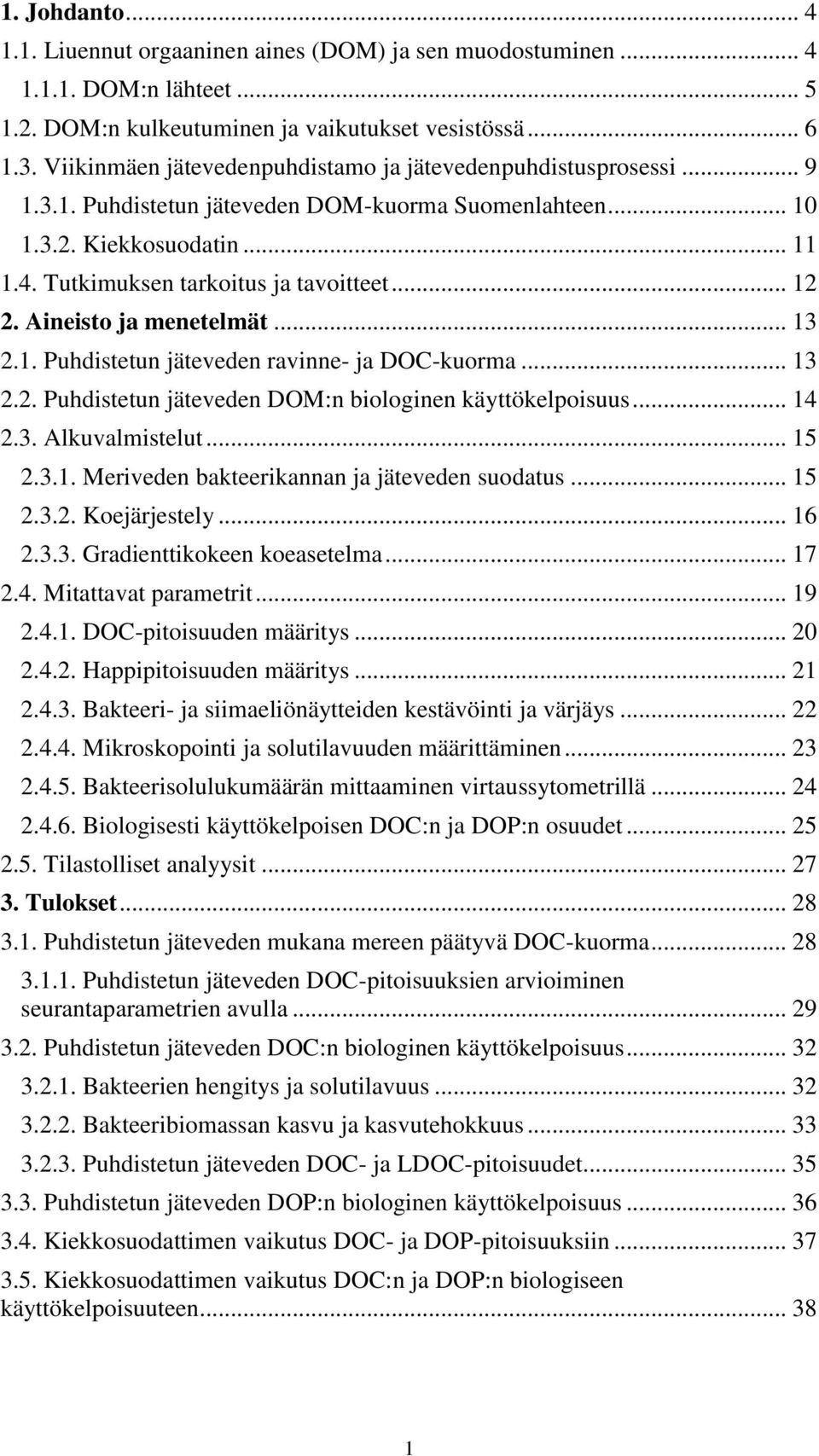 .. 12 2. Aineisto ja menetelmät... 13 2.1. Puhdistetun jäteveden ravinne- ja DOC-kuorma... 13 2.2. Puhdistetun jäteveden DOM:n biologinen käyttökelpoisuus... 14 2.3. Alkuvalmistelut... 15 2.3.1. Meriveden bakteerikannan ja jäteveden suodatus.