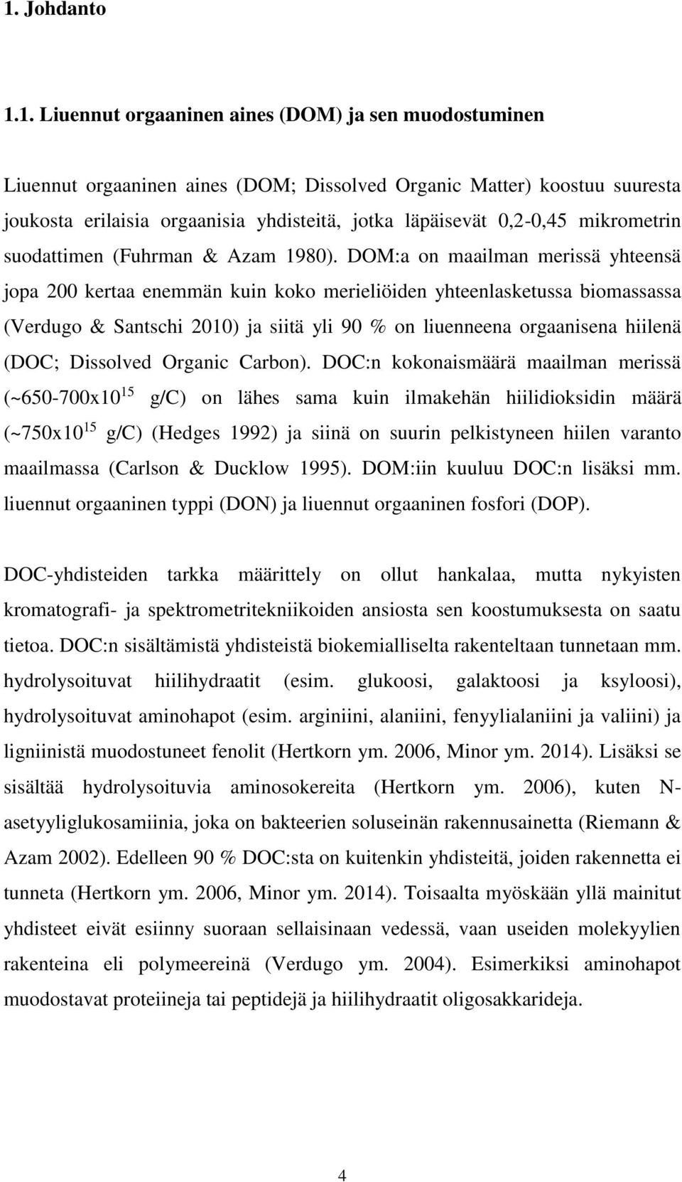 DOM:a on maailman merissä yhteensä jopa 200 kertaa enemmän kuin koko merieliöiden yhteenlasketussa biomassassa (Verdugo & Santschi 2010) ja siitä yli 90 % on liuenneena orgaanisena hiilenä (DOC;