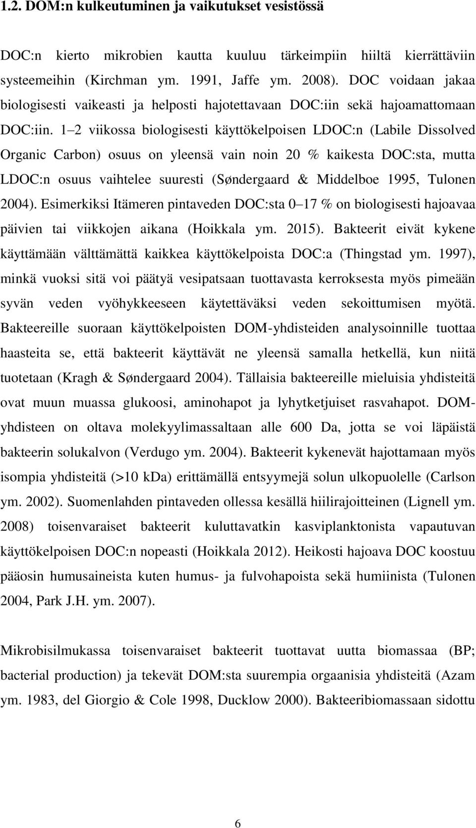 1 2 viikossa biologisesti käyttökelpoisen LDOC:n (Labile Dissolved Organic Carbon) osuus on yleensä vain noin 20 % kaikesta DOC:sta, mutta LDOC:n osuus vaihtelee suuresti (Søndergaard & Middelboe