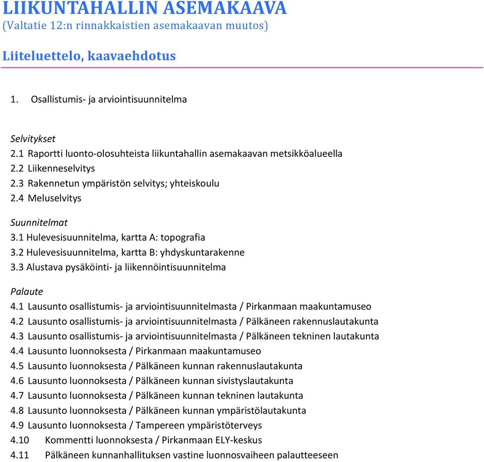 1 Hulevesisuunnitelma, kartta A: topografia 3.2 Hulevesisuunnitelma, kartta B: yhdyskuntarakenne 3.3 Alustava pysäköinti ja liikennöintisuunnitelma Palaute 4.