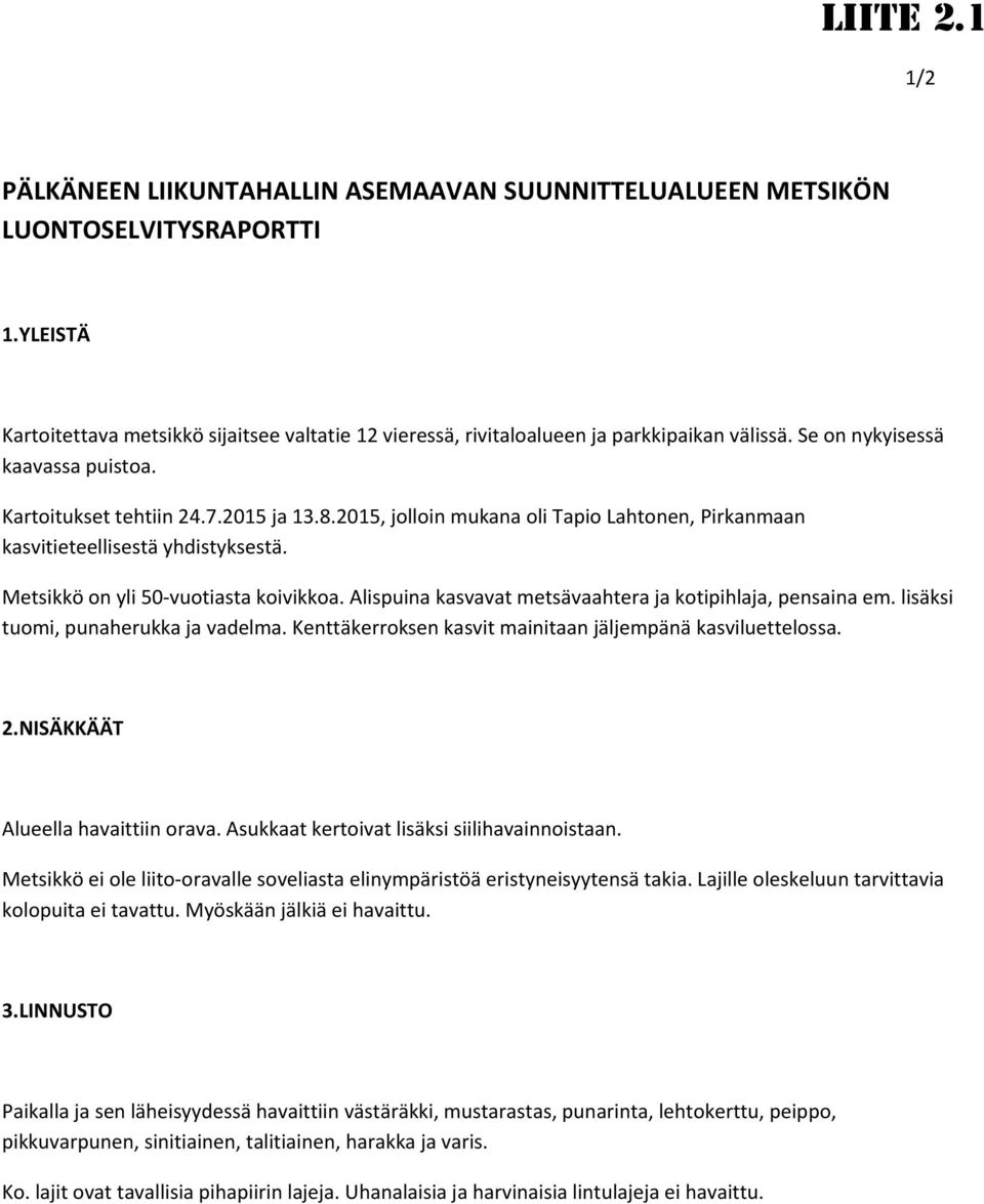 2015, jolloin mukana oli Tapio Lahtonen, Pirkanmaan kasvitieteellisestä yhdistyksestä. Metsikkö on yli 50 vuotiasta koivikkoa. Alispuina kasvavat metsävaahtera ja kotipihlaja, pensaina em.