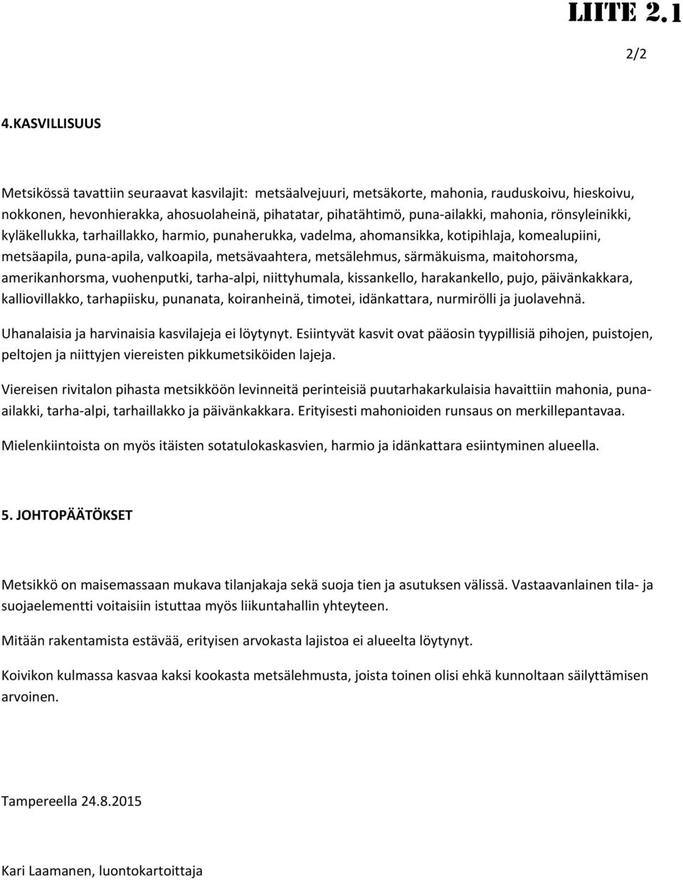 mahonia, rönsyleinikki, kyläkellukka, tarhaillakko, harmio, punaherukka, vadelma, ahomansikka, kotipihlaja, komealupiini, metsäapila, puna apila, valkoapila, metsävaahtera, metsälehmus, särmäkuisma,