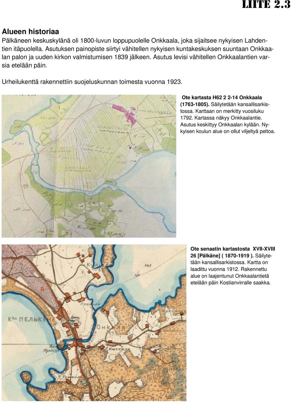 Urheilukenttä rakennettiin suojeluskunnan toimesta vuonna 1923. Ote kartasta H62 2 2-14 Onkkaala (1763-1805). Säilytetään kansallisarkistossa. Karttaan on merkitty vuosiluku 1792.