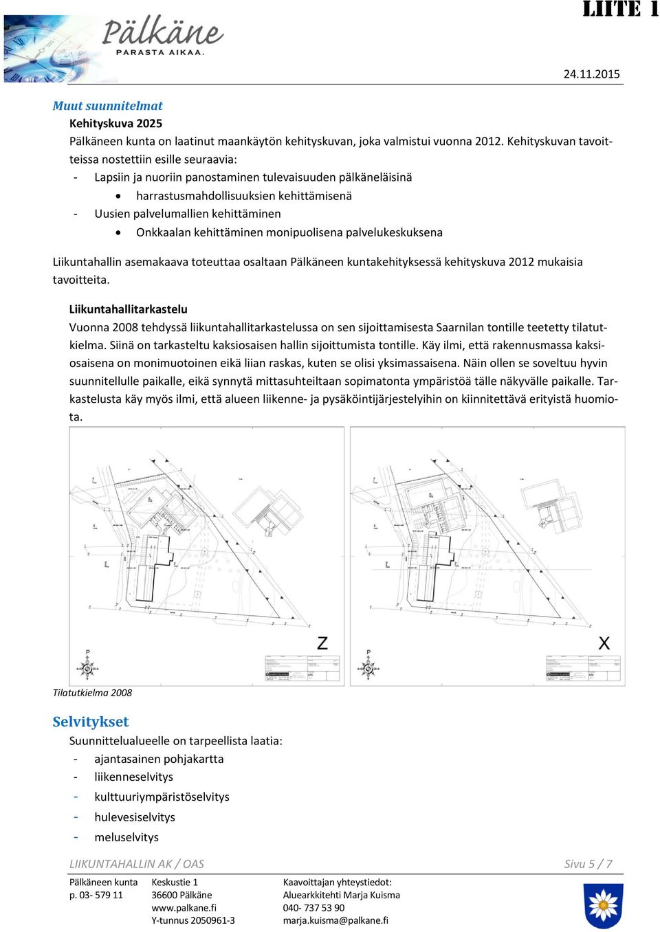 Onkkaalan kehittäminen monipuolisena palvelukeskuksena Liikuntahallin asemakaava toteuttaa osaltaan Pälkäneen kuntakehityksessä kehityskuva 2012 mukaisia tavoitteita.