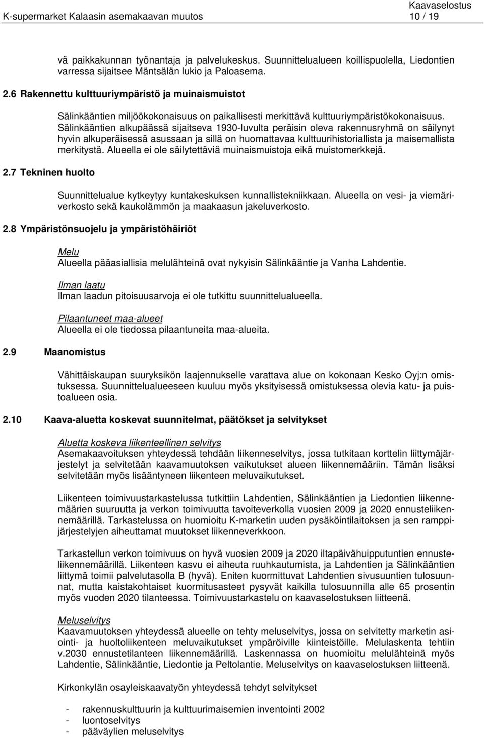 Sälinkääntien alkupäässä sijaitseva 1930-luvulta peräisin oleva rakennusryhmä on säilynyt hyvin alkuperäisessä asussaan ja sillä on huomattavaa kulttuurihistoriallista ja maisemallista merkitystä.