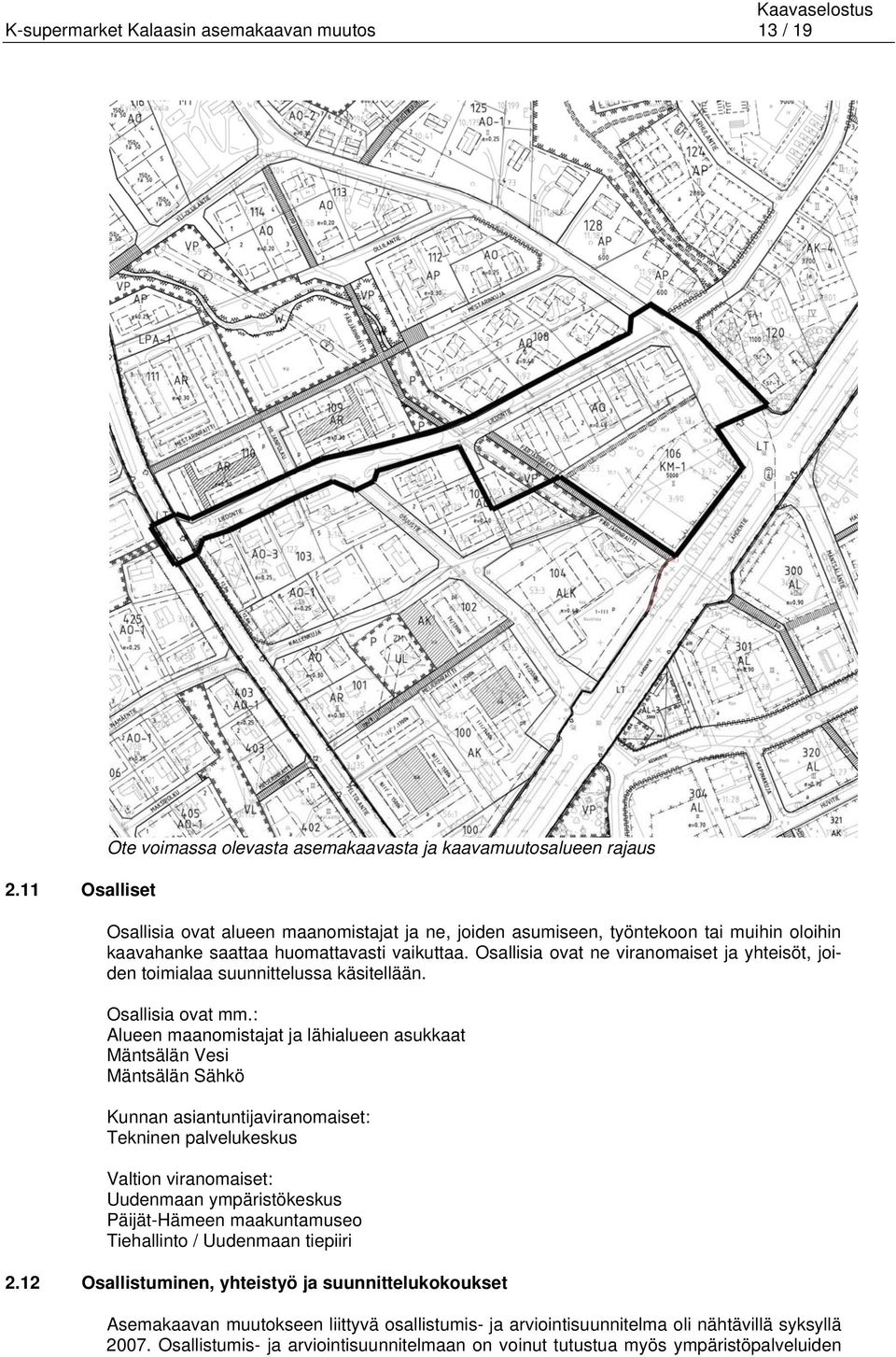 huomattavasti vaikuttaa. Osallisia ovat ne viranomaiset ja yhteisöt, joiden toimialaa suunnittelussa käsitellään. Osallisia ovat mm.