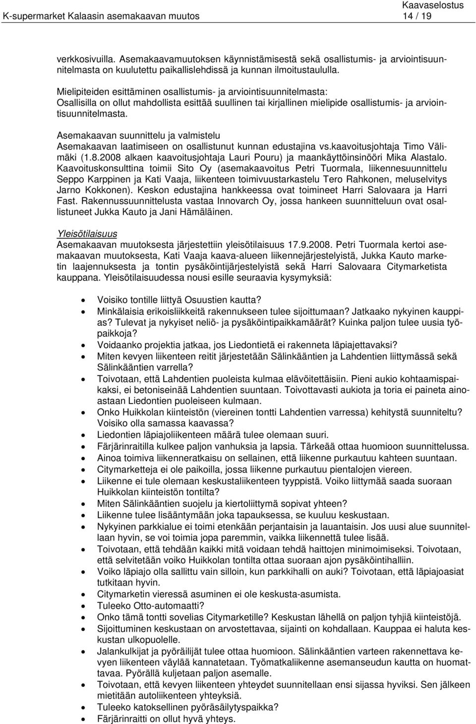 Mielipiteiden esittäminen osallistumis- ja arviointisuunnitelmasta: Osallisilla on ollut mahdollista esittää suullinen tai kirjallinen mielipide osallistumis- ja arviointisuunnitelmasta.