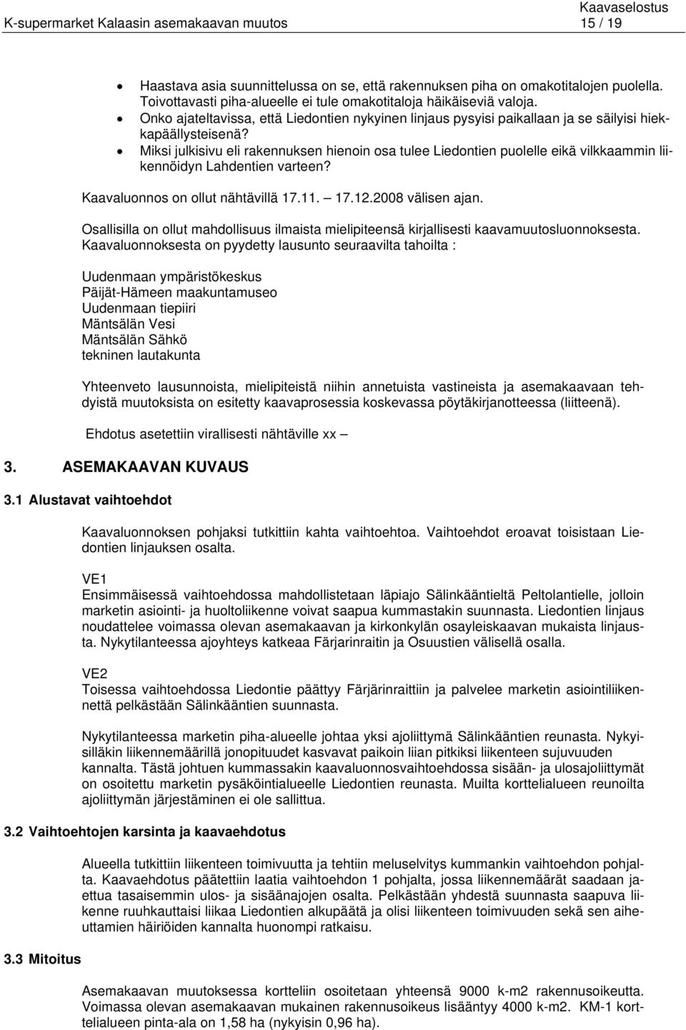 Miksi julkisivu eli rakennuksen hienoin osa tulee Liedontien puolelle eikä vilkkaammin liikennöidyn Lahdentien varteen? Kaavaluonnos on ollut nähtävillä 17.11. 17.12.2008 välisen ajan.