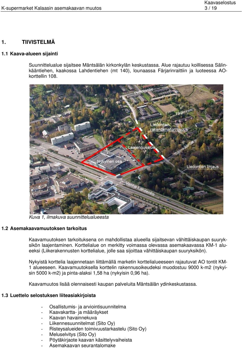 2 Asemakaavamuutoksen tarkoitus Kaavamuutoksen tarkoituksena on mahdollistaa alueella sijaitsevan vähittäiskaupan suuryksikön laajentaminen.