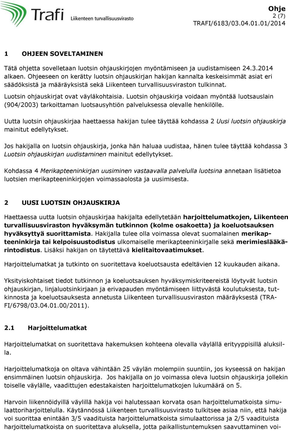 Luotsin ohjauskirja voidaan myöntää luotsauslain (904/2003) tarkoittaman luotsausyhtiön palveluksessa olevalle henkilölle.