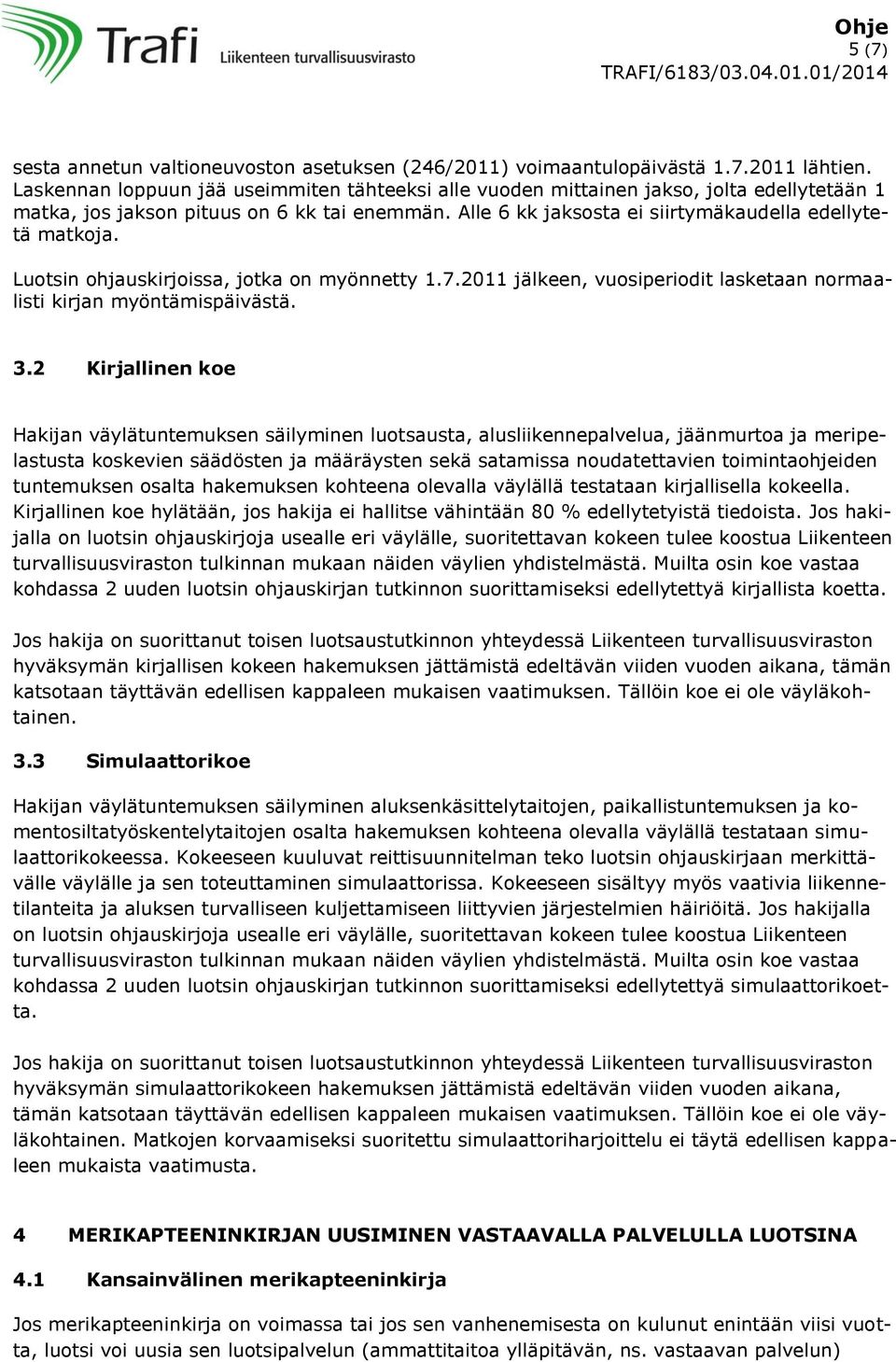 Luotsin ohjauskirjoissa, jotka on myönnetty 1.7.2011 jälkeen, vuosiperiodit lasketaan normaalisti kirjan myöntämispäivästä. 3.