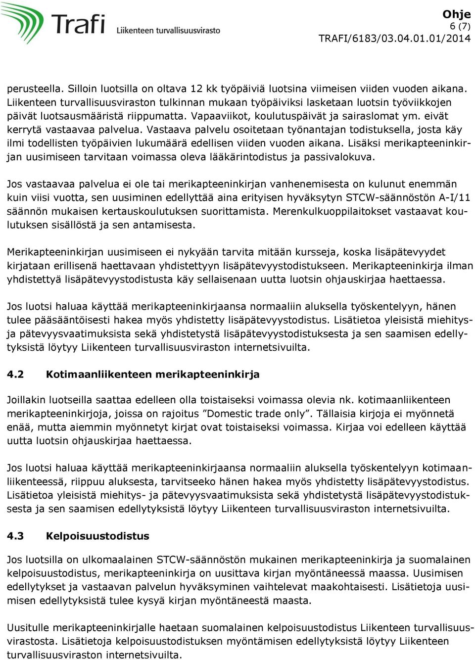 eivät kerrytä vastaavaa palvelua. Vastaava palvelu osoitetaan työnantajan todistuksella, josta käy ilmi todellisten työpäivien lukumäärä edellisen viiden vuoden aikana.