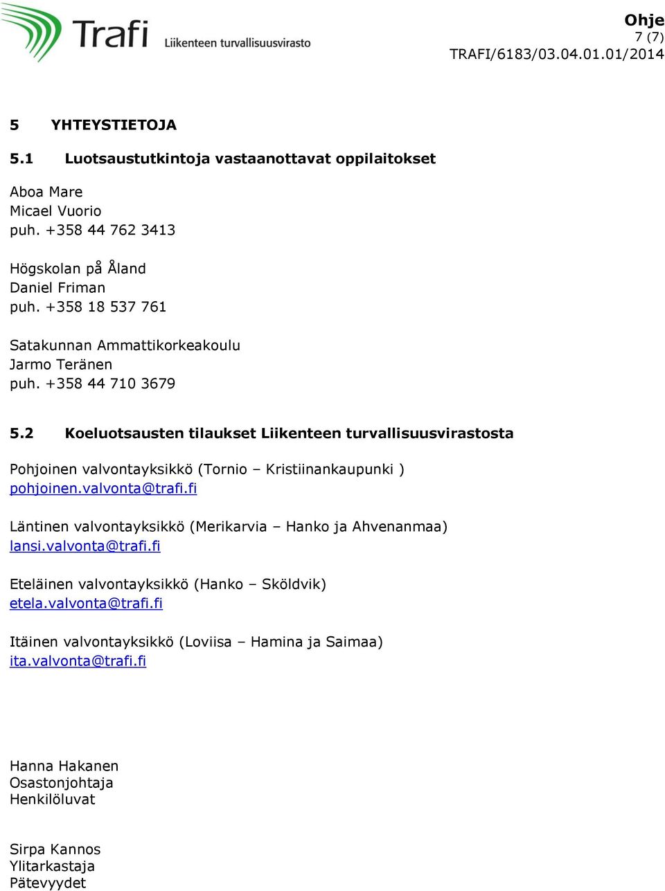 2 Koeluotsausten tilaukset Liikenteen turvallisuusvirastosta Pohjoinen valvontayksikkö (Tornio Kristiinankaupunki ) pohjoinen.valvonta@trafi.