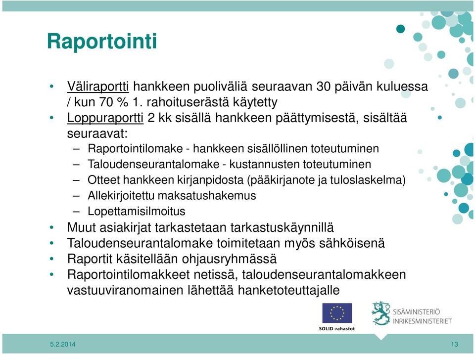 Taloudenseurantalomake - kustannusten toteutuminen Otteet hankkeen kirjanpidosta (pääkirjanote ja tuloslaskelma) Allekirjoitettu maksatushakemus