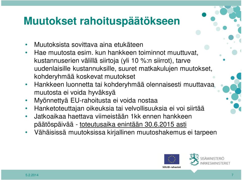 kohderyhmää koskevat muutokset Hankkeen luonnetta tai kohderyhmää olennaisesti muuttavaa muutosta ei voida hyväksyä Myönnettyä EU-rahoitusta ei voida nostaa