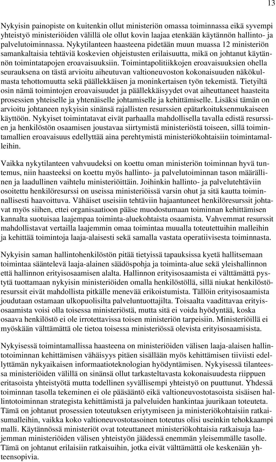 Toimintapolitiikkojen eroavaisuuksien ohella seurauksena on tästä arvioitu aiheutuvan valtioneuvoston kokonaisuuden näkökulmasta tehottomuutta sekä päällekkäisen ja moninkertaisen työn tekemistä.