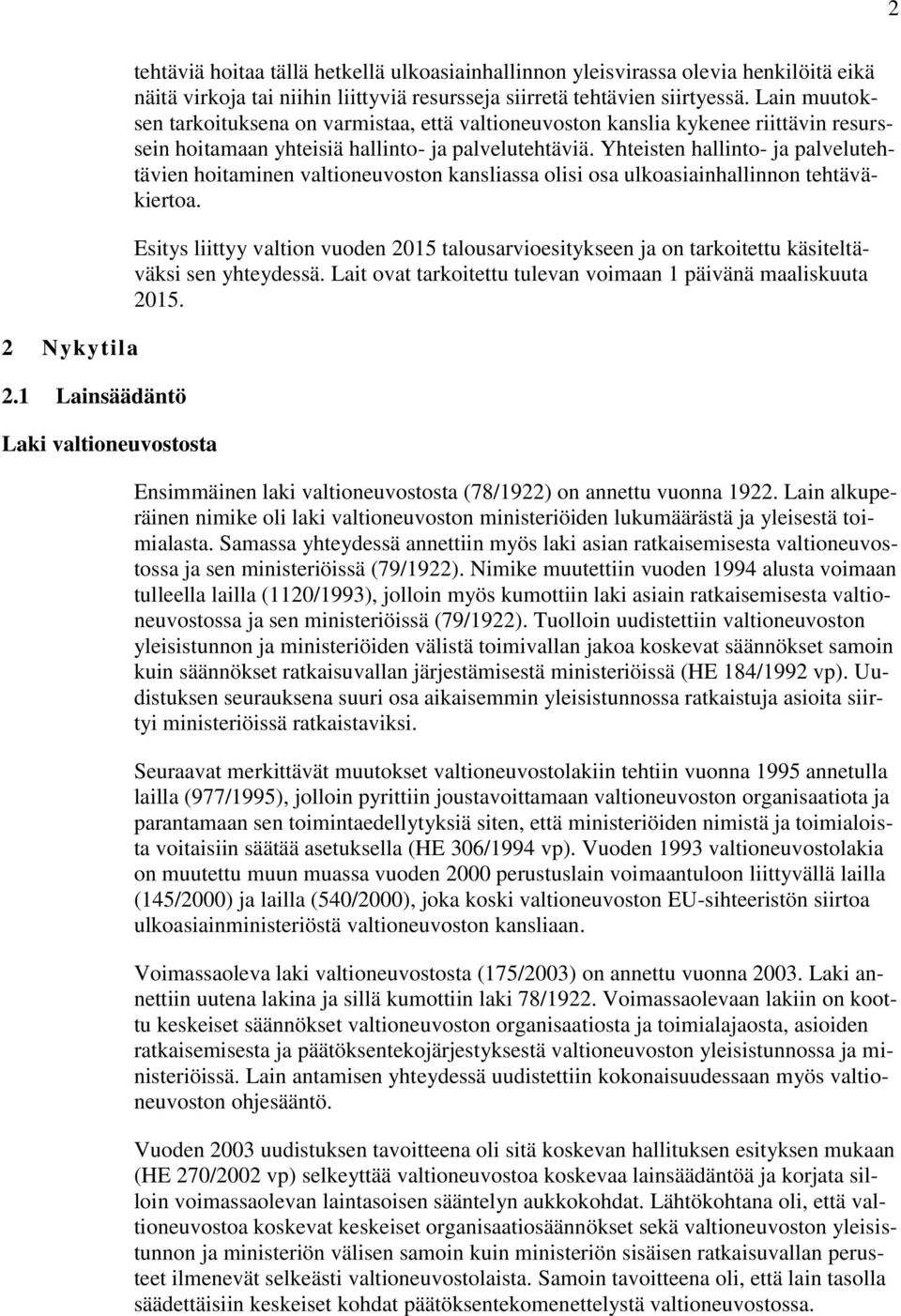 siirtyessä. Lain muutoksen tarkoituksena on varmistaa, että valtioneuvoston kanslia kykenee riittävin resurssein hoitamaan yhteisiä hallinto- ja palvelutehtäviä.