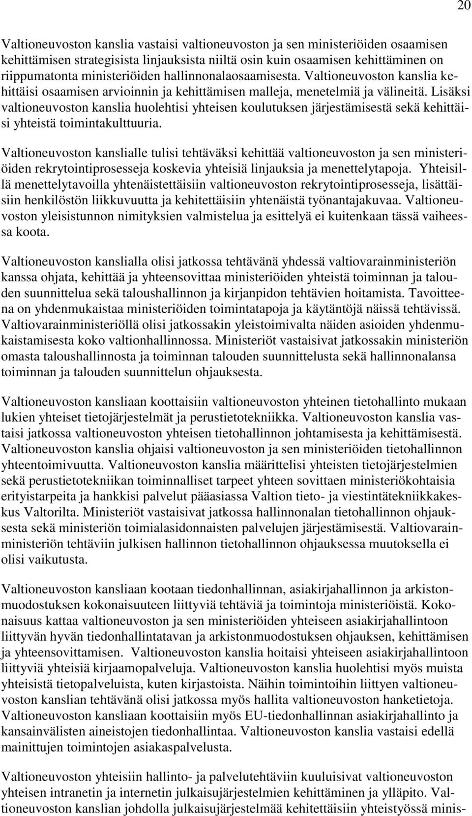 Lisäksi valtioneuvoston kanslia huolehtisi yhteisen koulutuksen järjestämisestä sekä kehittäisi yhteistä toimintakulttuuria.