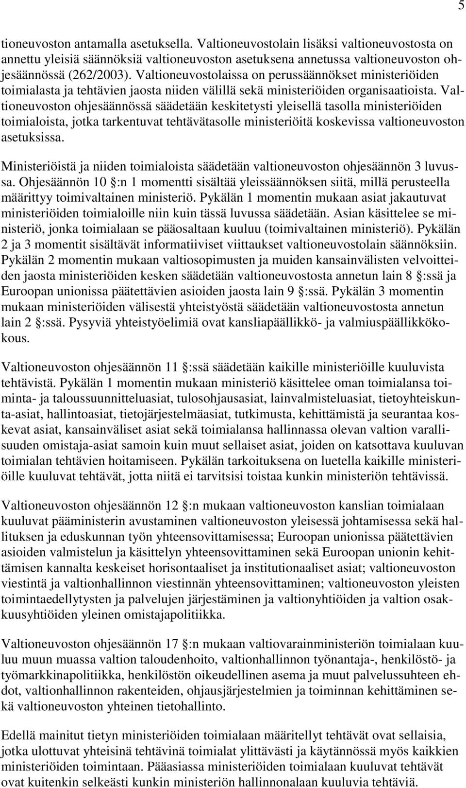 Valtioneuvoston ohjesäännössä säädetään keskitetysti yleisellä tasolla ministeriöiden toimialoista, jotka tarkentuvat tehtävätasolle ministeriöitä koskevissa valtioneuvoston asetuksissa.