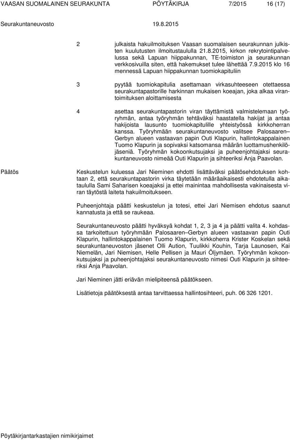 2015 klo 16 mennessä Lapuan hiippakunnan tuomiokapituliin 3 pyytää tuomiokapitulia asettamaan virkasuhteeseen otettaessa seurakuntapastorille harkinnan mukaisen koeajan, joka alkaa virantoimituksen