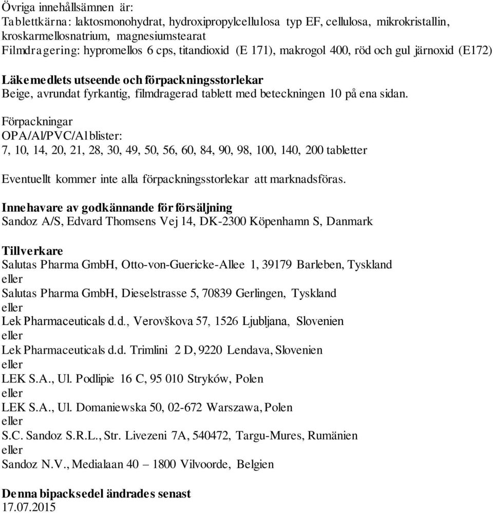 Förpackningar OPA/Al/PVC/Al blister: 7, 10, 14, 20, 21, 28, 30, 49, 50, 56, 60, 84, 90, 98, 100, 140, 200 tabletter Eventuellt kommer inte alla förpackningsstorlekar att marknadsföras.