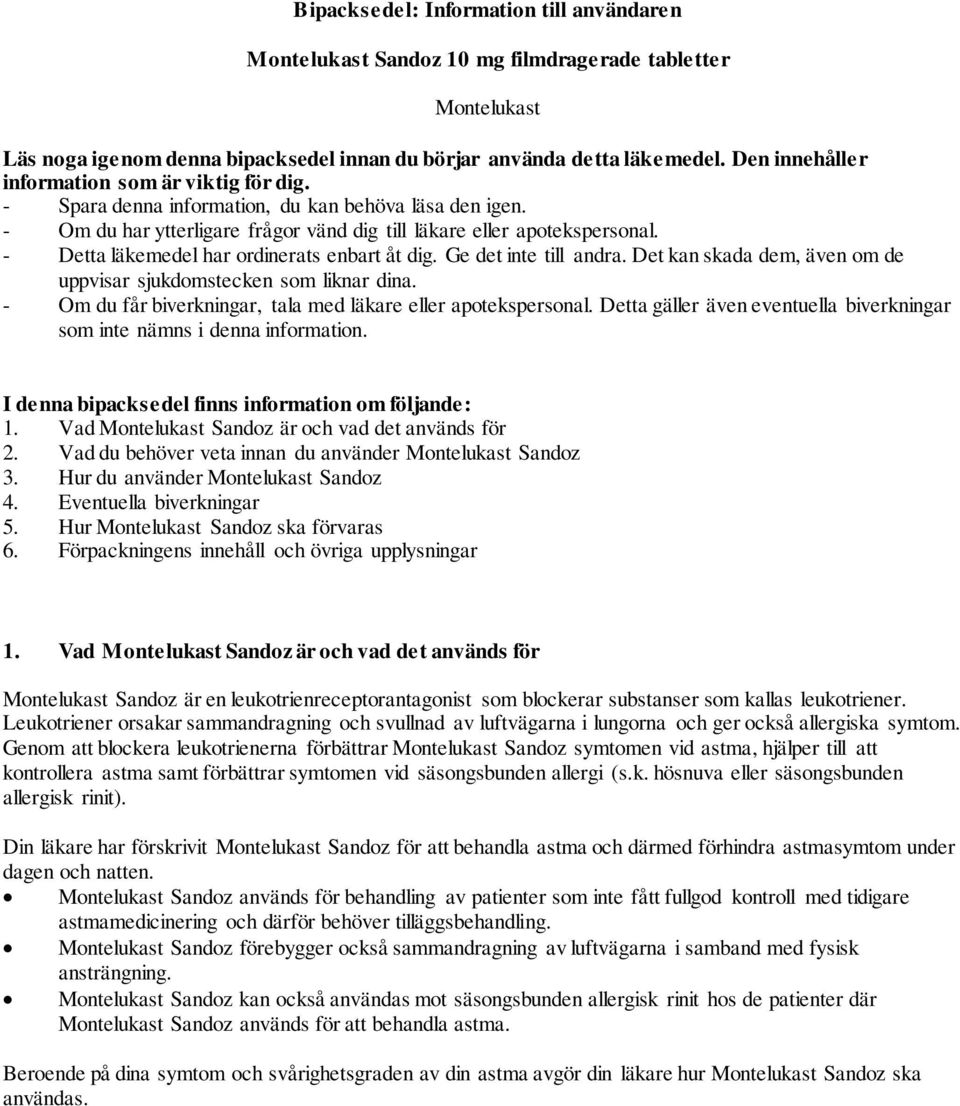 - Detta läkemedel har ordinerats enbart åt dig. Ge det inte till andra. Det kan skada dem, även om de uppvisar sjukdomstecken som liknar dina.