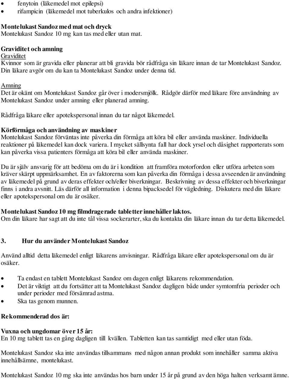 Din läkare avgör om du kan ta Montelukast Sandoz under denna tid. Amning Det är okänt om Montelukast Sandoz går över i modersmjölk.