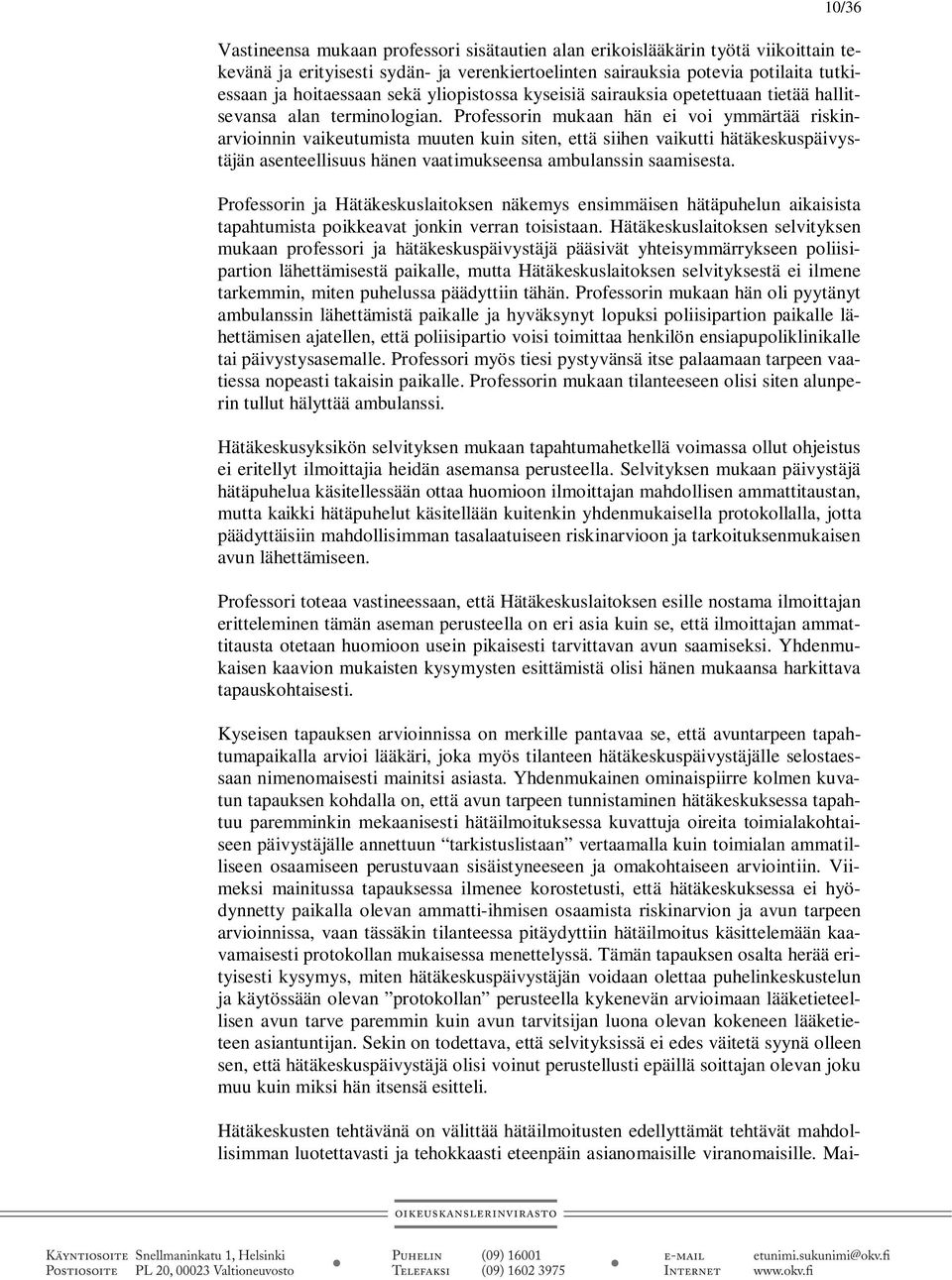 Professorin mukaan hän ei voi ymmärtää riskinarvioinnin vaikeutumista muuten kuin siten, että siihen vaikutti hätäkeskuspäivystäjän asenteellisuus hänen vaatimukseensa ambulanssin saamisesta.