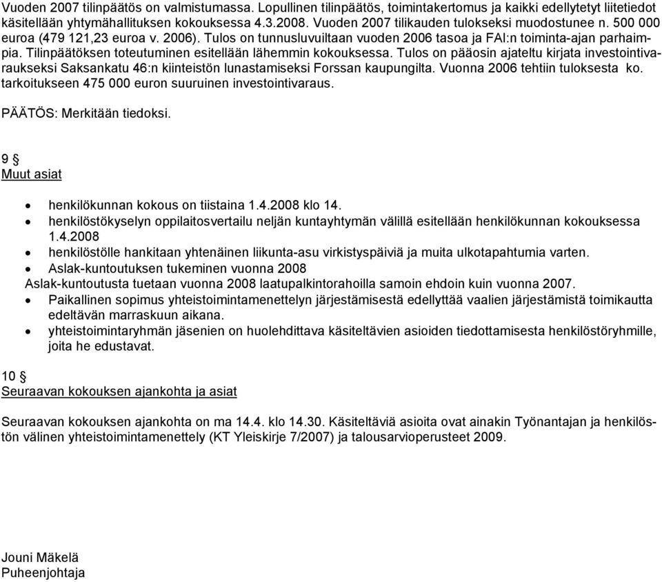 Tilinpäätöksen toteutuminen esitellään lähemmin kokouksessa. Tulos on pääosin ajateltu kirjata investointivaraukseksi Saksankatu 46:n kiinteistön lunastamiseksi Forssan kaupungilta.