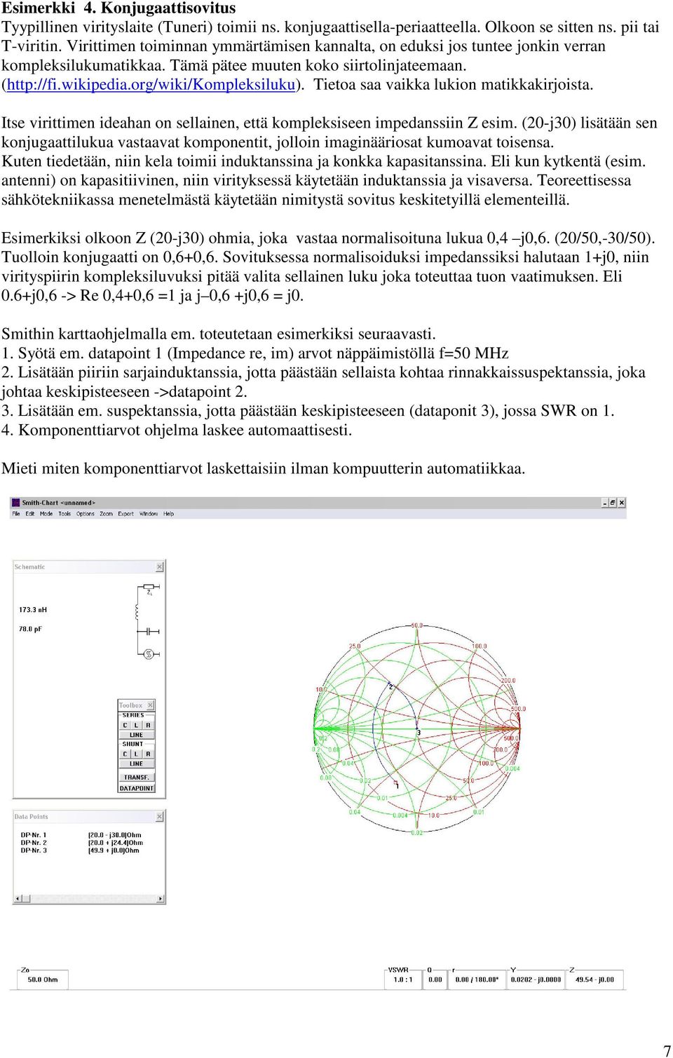 Tietoa saa vaikka lukion matikkakirjoista. Itse virittimen ideahan on sellainen, että kompleksiseen impedanssiin Z esim.