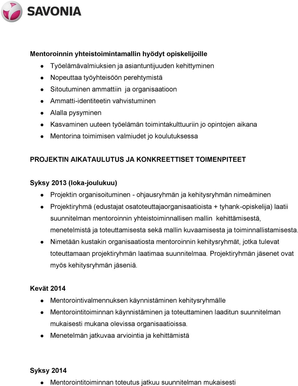 KONKREETTISET TOIMENPITEET Syksy 2013 (loka-joulukuu) Projektin organisoituminen - ohjausryhmän ja kehitysryhmän nimeäminen Projektiryhmä (edustajat osatoteuttajaorganisaatioista + tyhank-opiskelija)