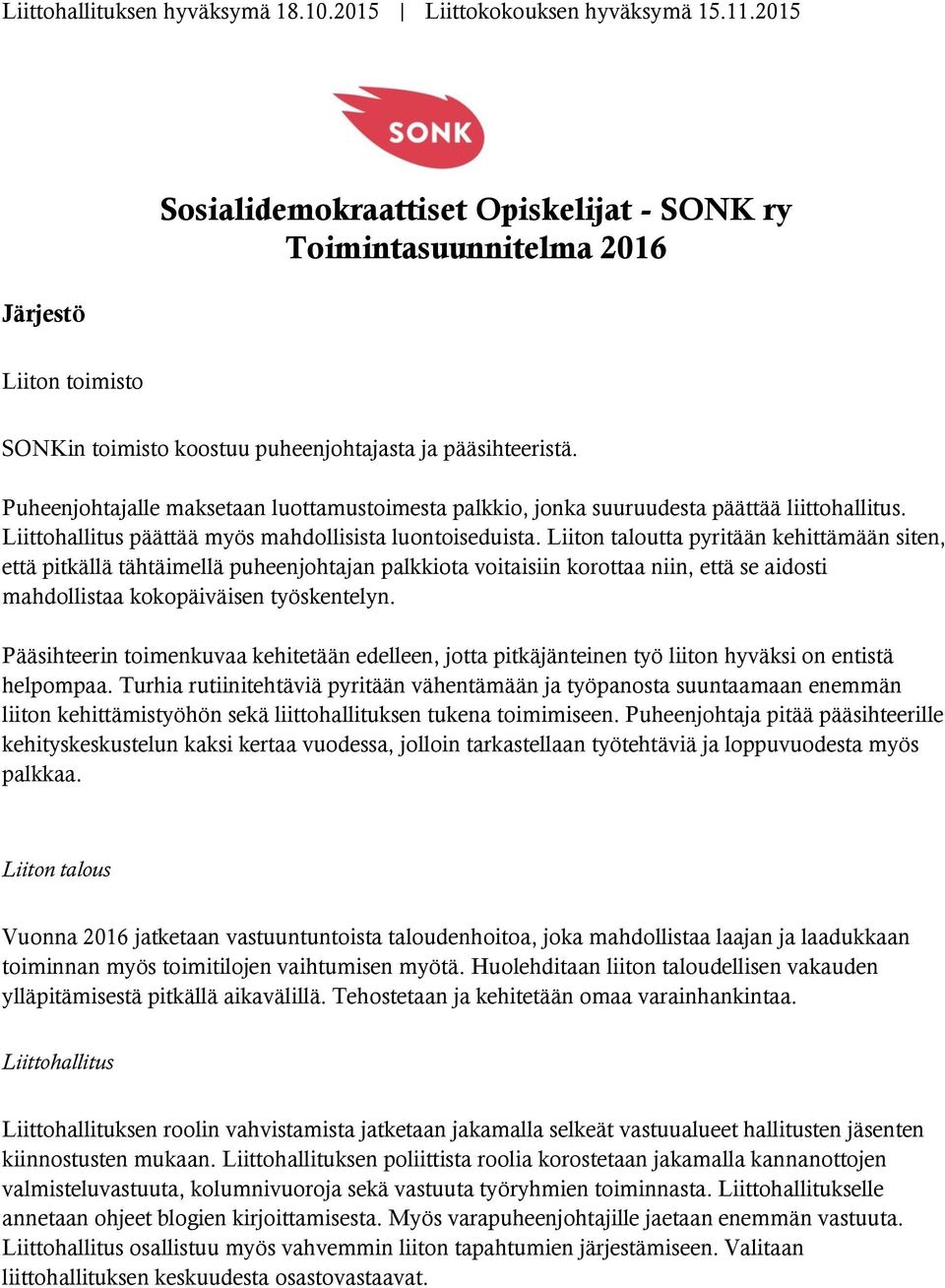 Liiton taloutta pyritään kehittämään siten, että pitkällä tähtäimellä puheenjohtajan palkkiota voitaisiin korottaa niin, että se aidosti mahdollistaa kokopäiväisen työskentelyn.