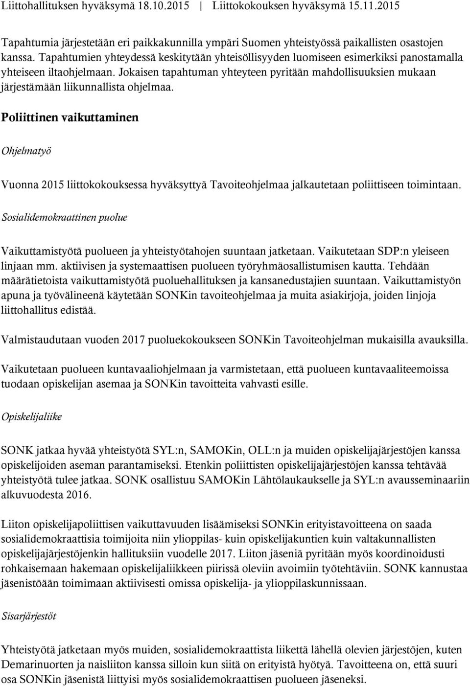 Jokaisen tapahtuman yhteyteen pyritään mahdollisuuksien mukaan järjestämään liikunnallista ohjelmaa.