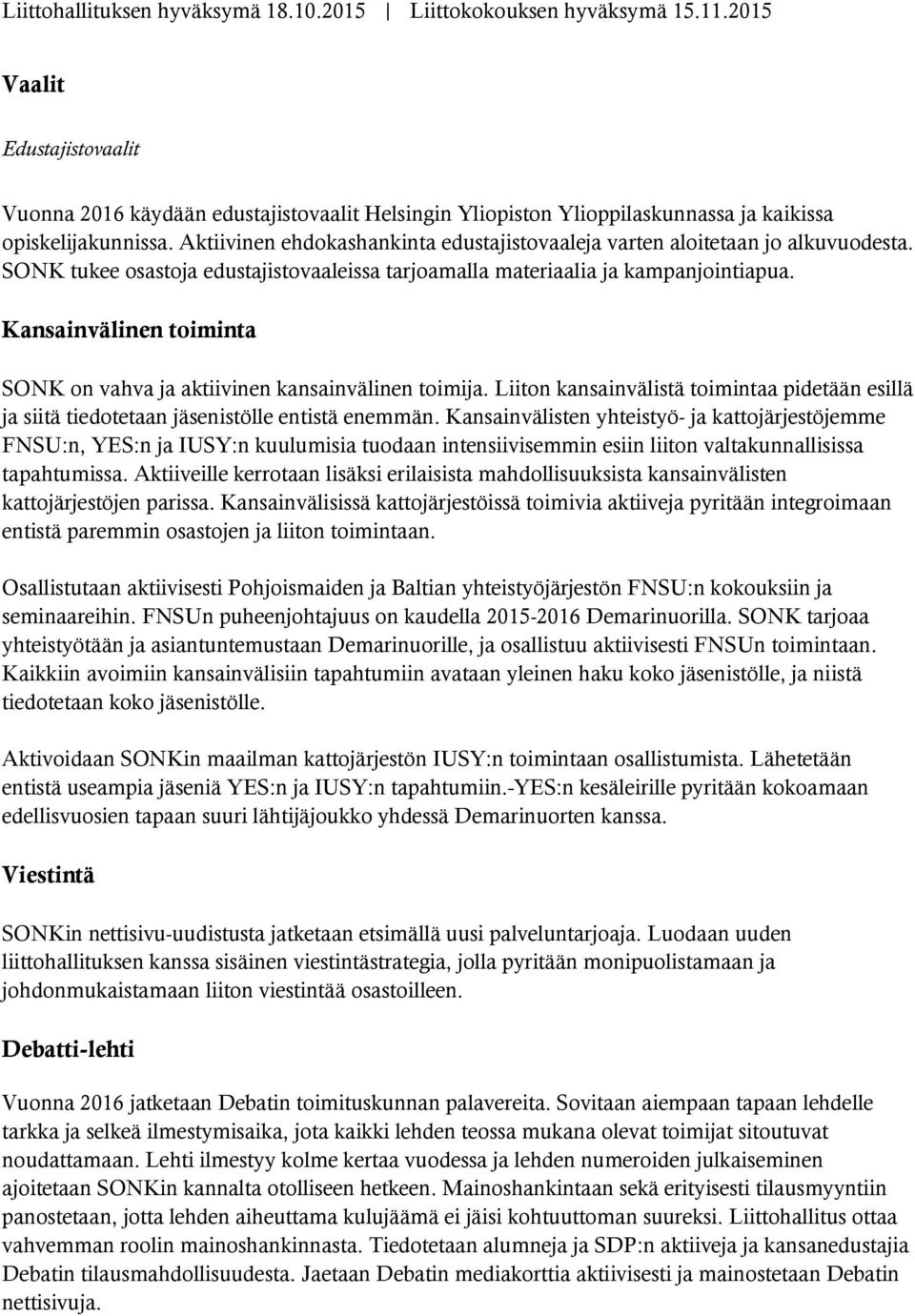 Kansainvälinen toiminta SONK on vahva ja aktiivinen kansainvälinen toimija. Liiton kansainvälistä toimintaa pidetään esillä ja siitä tiedotetaan jäsenistölle entistä enemmän.