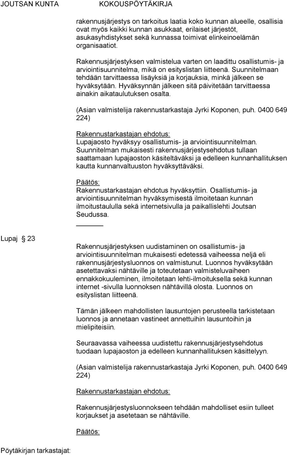 Suunnitelmaan tehdään tarvittaessa lisäyksiä ja korjauksia, minkä jälkeen se hyväksytään. Hyväksynnän jälkeen sitä päivitetään tarvittaessa ainakin aikataulutuksen osalta.