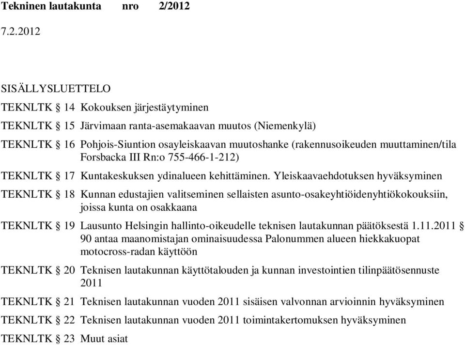 Yleiskaavaehdotuksen hyväksyminen TEKNLTK 18 Kunnan edustajien valitseminen sellaisten asunto-osakeyhtiöidenyhtiökokouksiin, joissa kunta on osakkaana TEKNLTK 19 Lausunto Helsingin